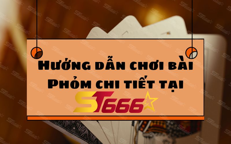 Bài Phỏm là gì? Hướng dẫn chơi chi tiết tại ST666