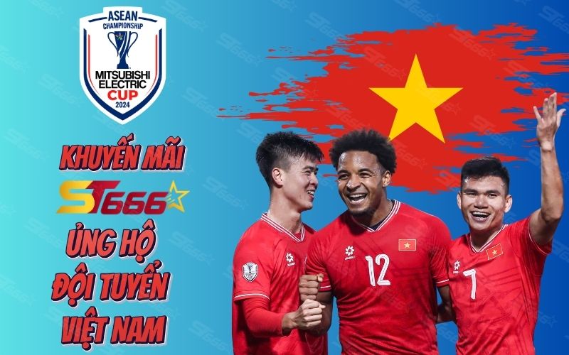 Giải Đấu AFF Cup 2024: Cùng ST666 Ủng Hộ Đội Tuyển Việt Nam