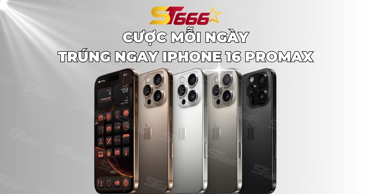ST666 - CƯỢC MỖI NGÀY - TRÚNG NGAY 16 PROMAX